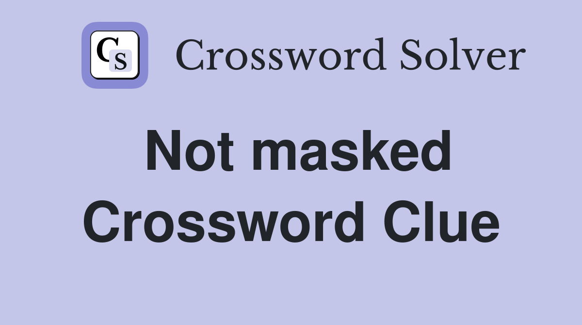 Not masked Crossword Clue