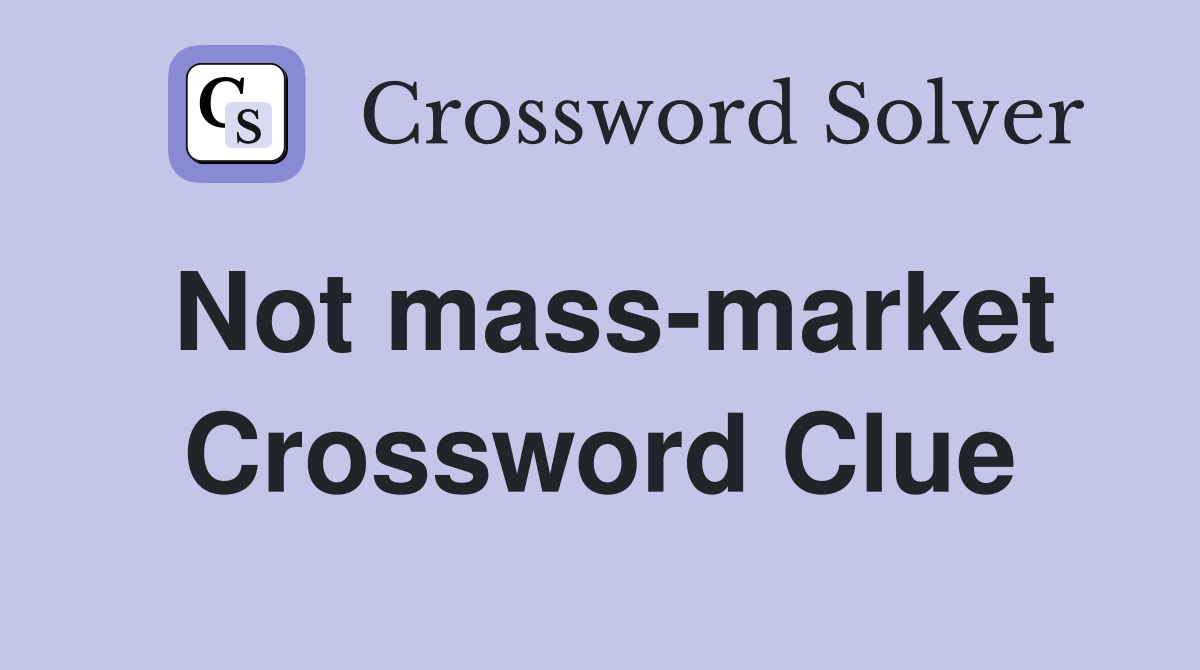 Not mass-market Crossword Clue
