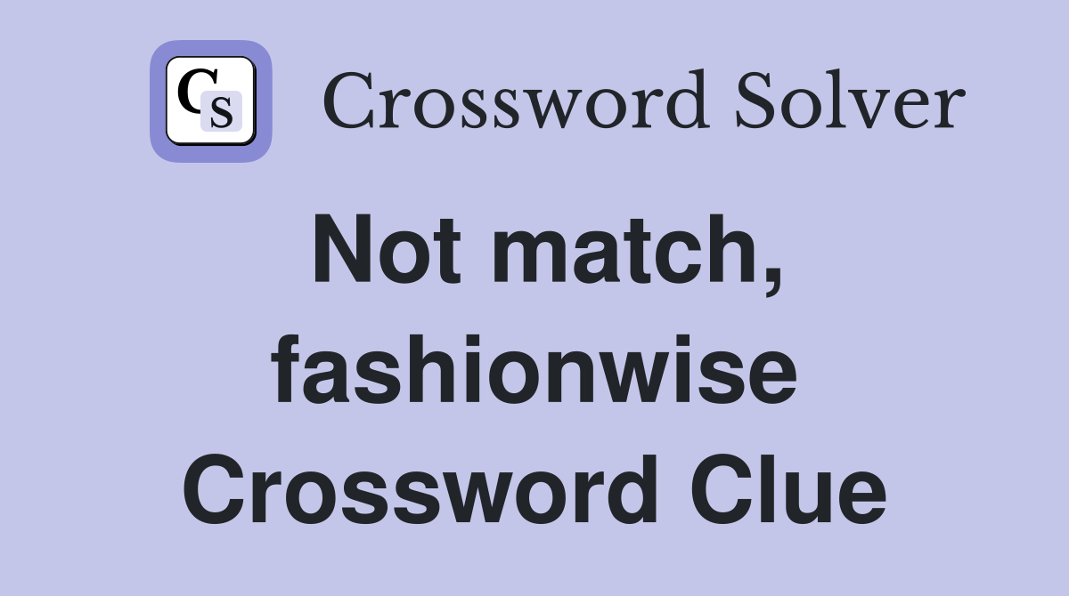 Not match, fashionwise Crossword Clue