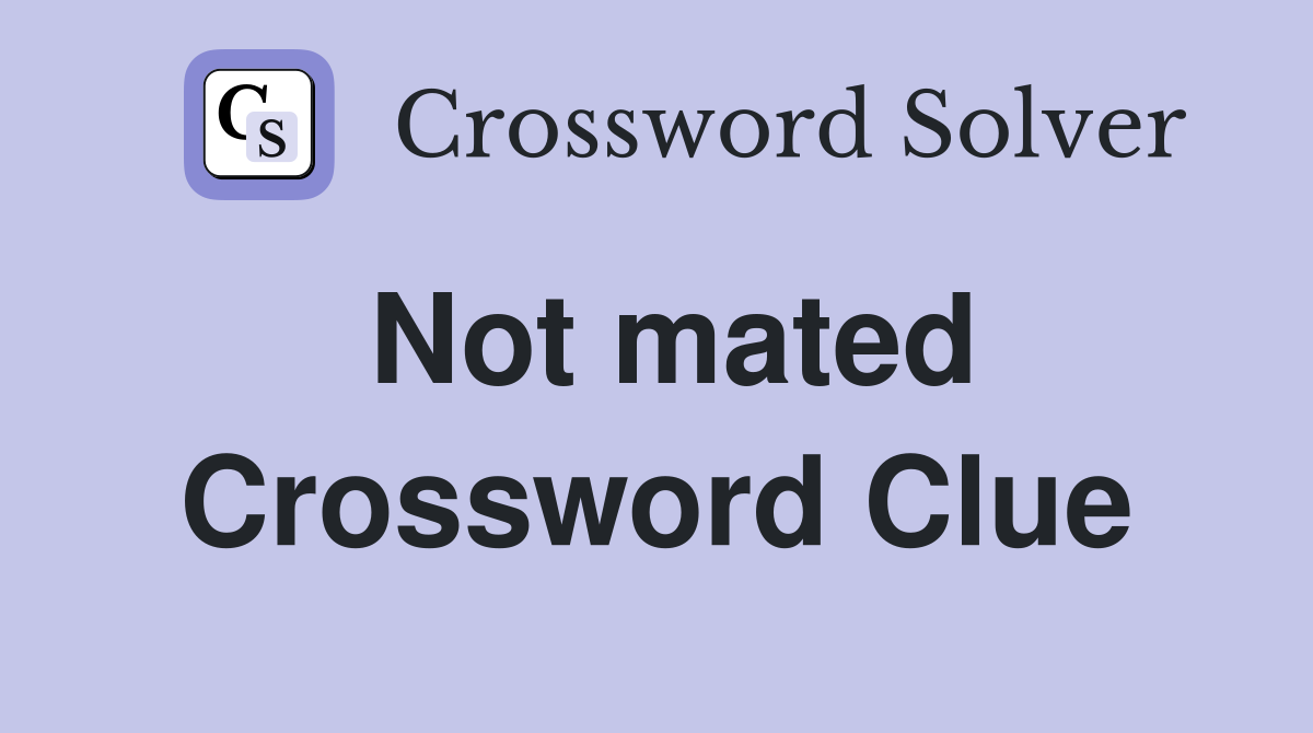 Not mated Crossword Clue