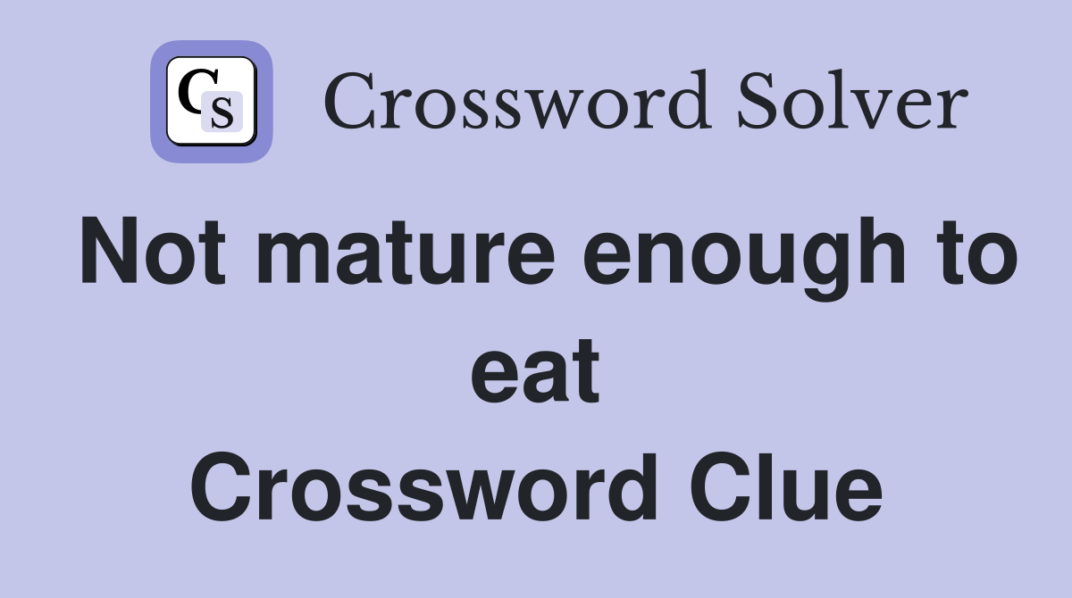 Not mature enough to eat Crossword Clue