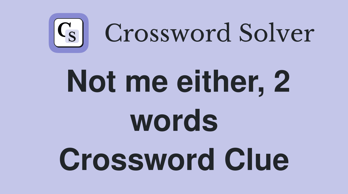 Not me either, 2 words Crossword Clue
