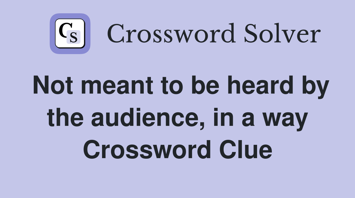 Not meant to be heard by the audience, in a way Crossword Clue