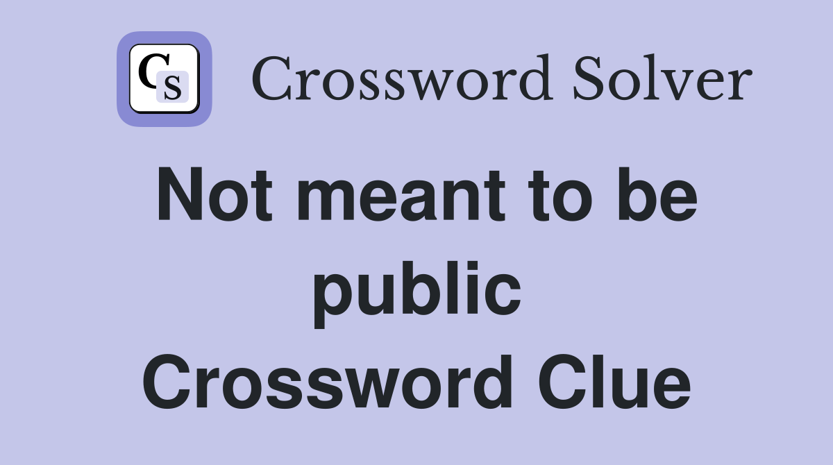 Not meant to be public Crossword Clue
