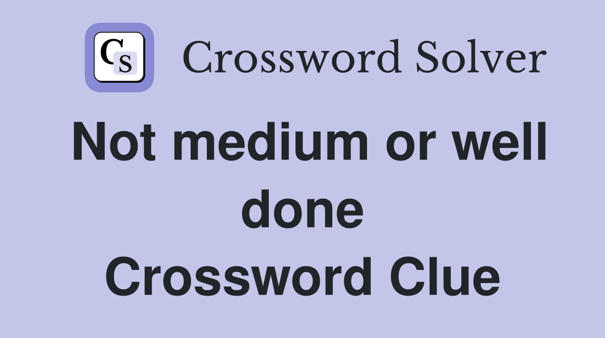 Not medium or well done Crossword Clue