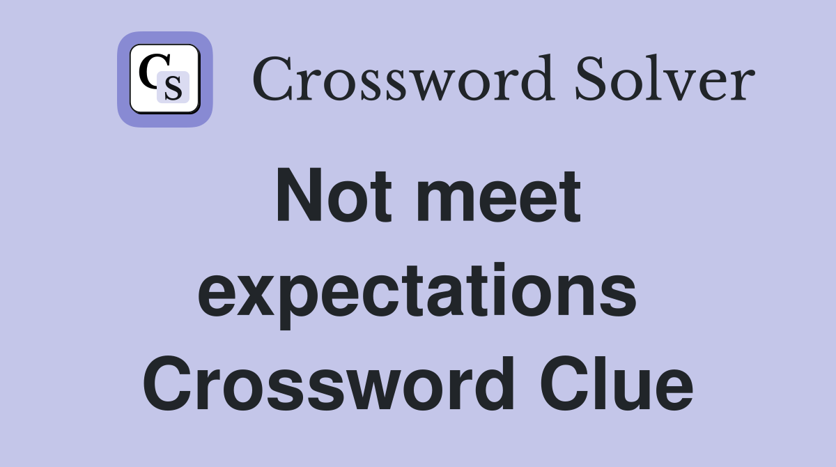 Not meet expectations Crossword Clue