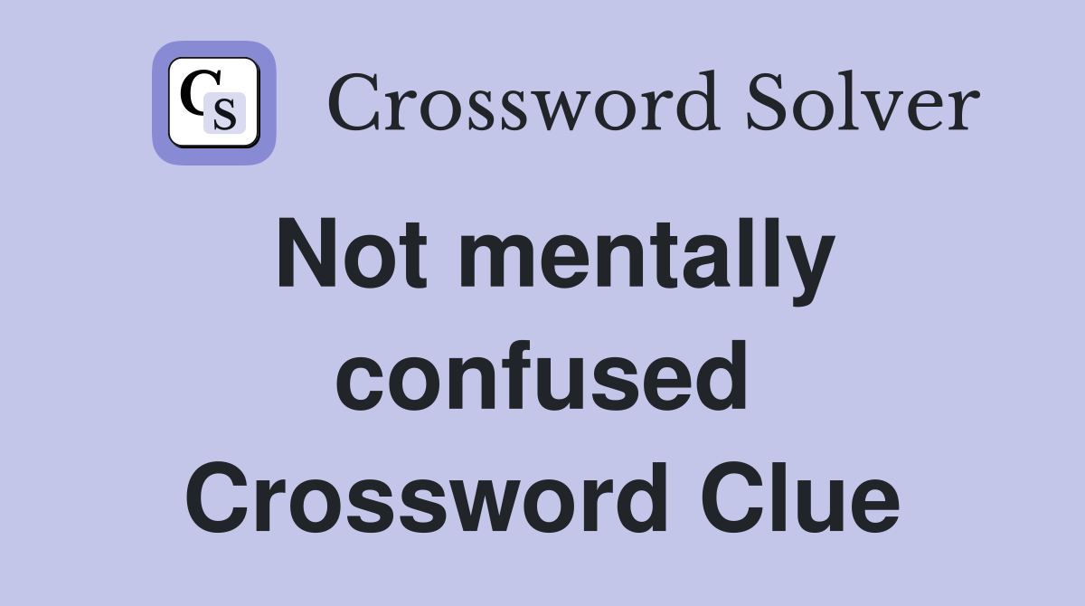 Not mentally confused Crossword Clue