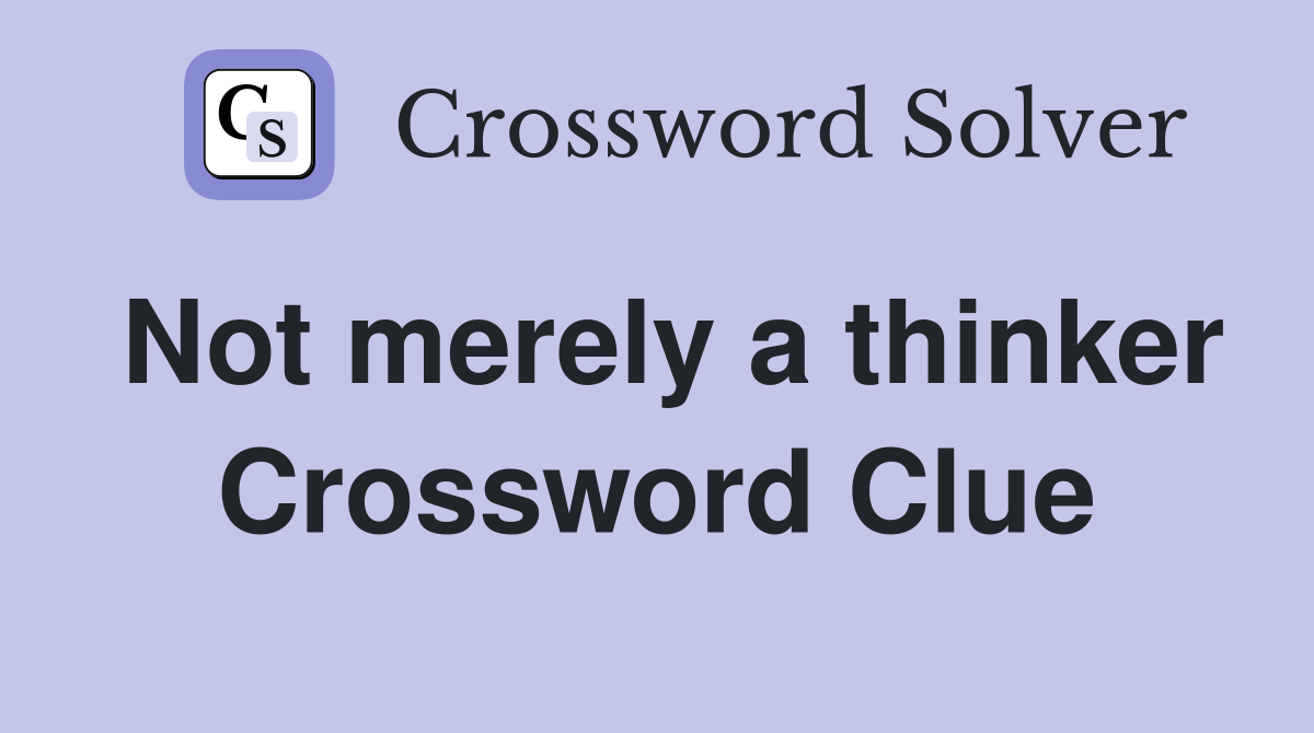 Not merely a thinker Crossword Clue