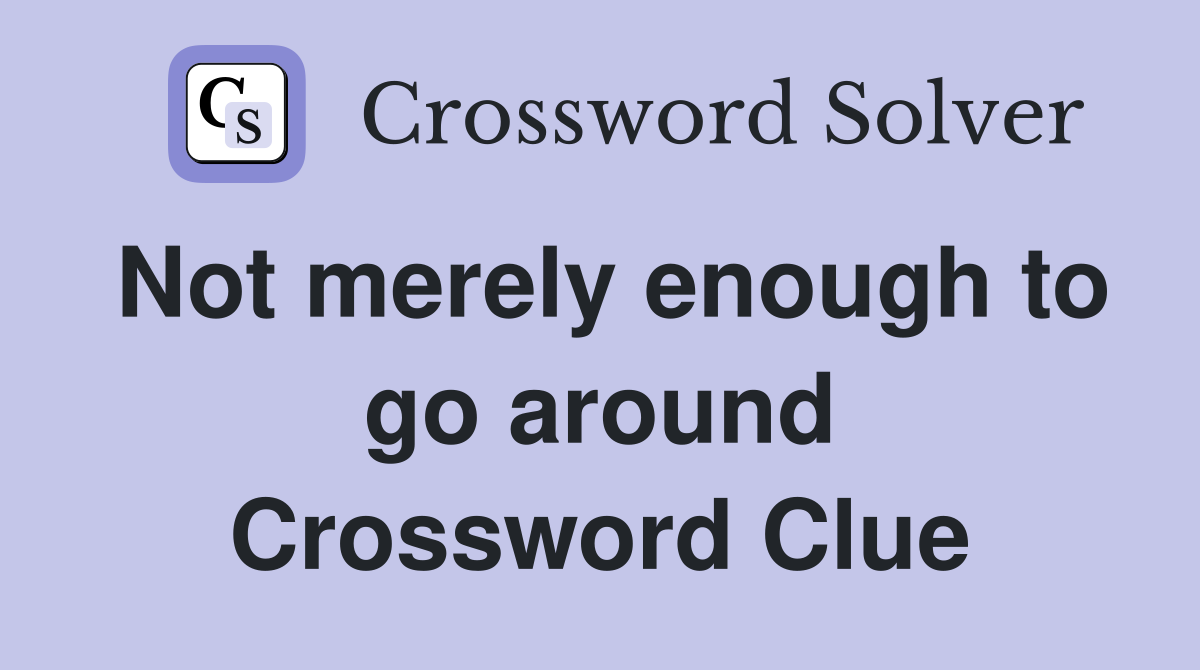 Not merely enough to go around Crossword Clue