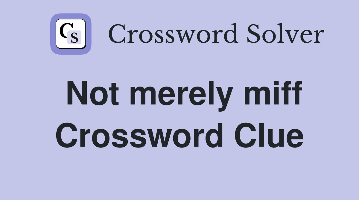 Not merely miff Crossword Clue