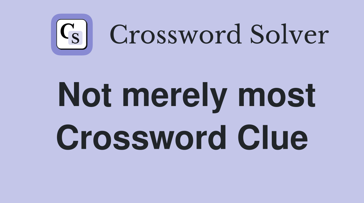 Not merely most Crossword Clue