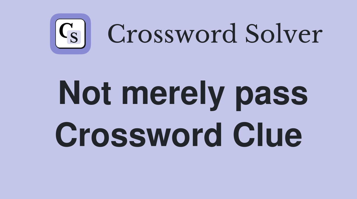 Not merely pass Crossword Clue