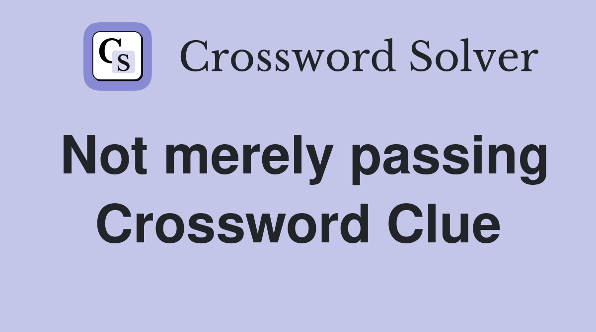 Not merely passing Crossword Clue