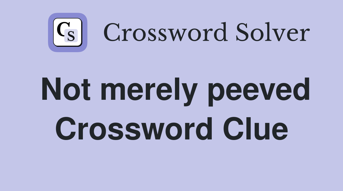Not merely peeved Crossword Clue