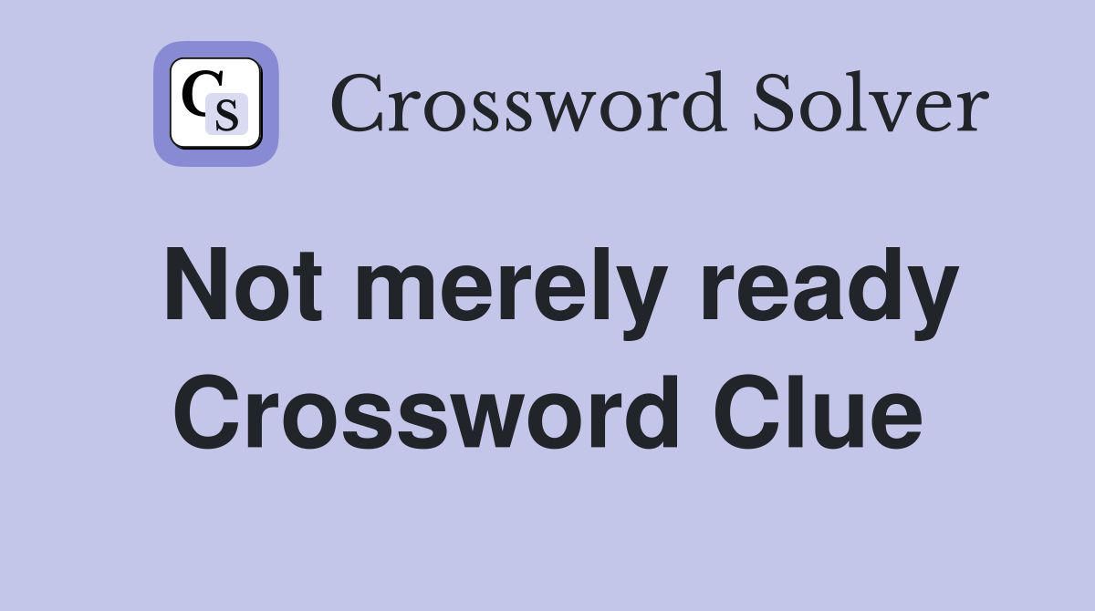 Not merely ready Crossword Clue
