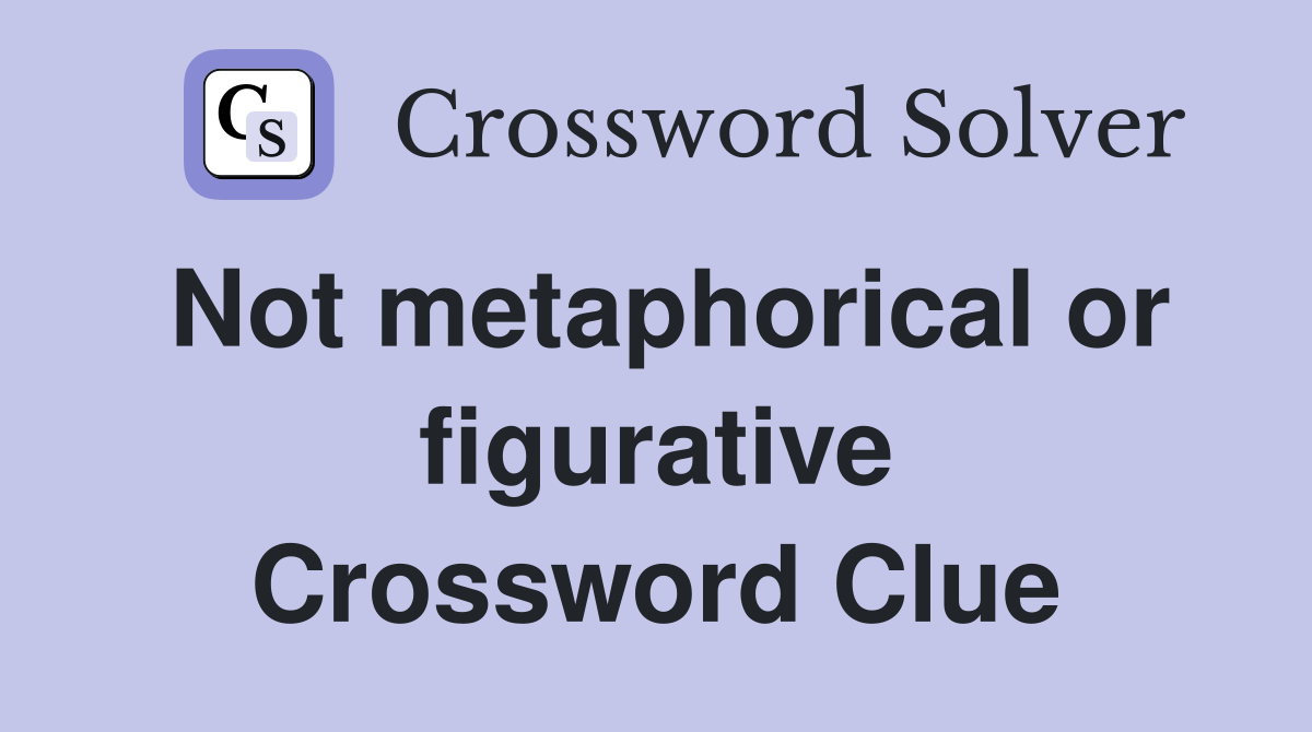 Not metaphorical or figurative Crossword Clue