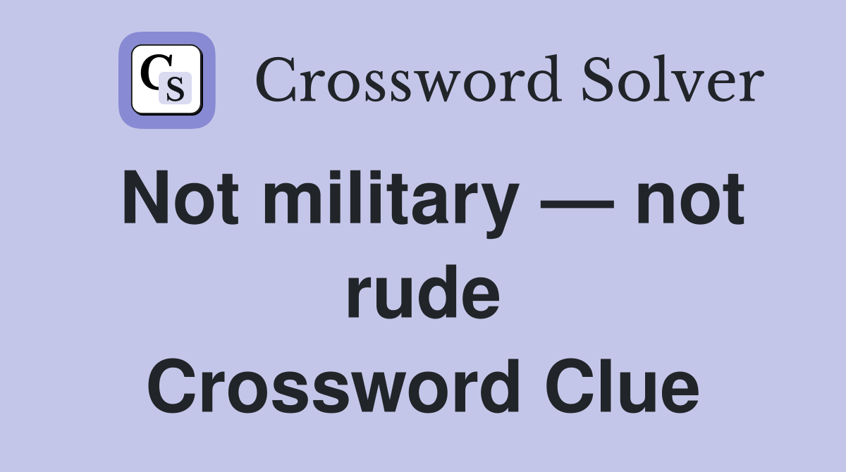 Not military — not rude Crossword Clue
