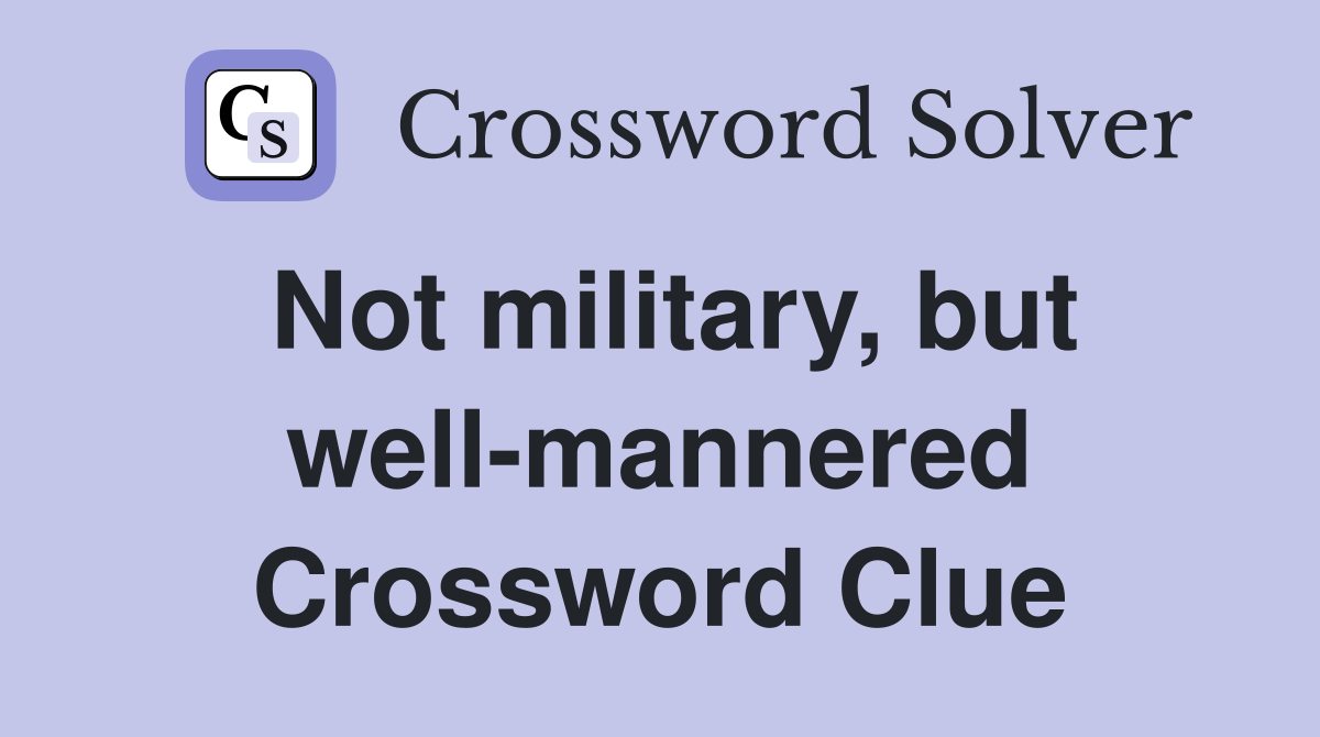 Not military, but well-mannered Crossword Clue
