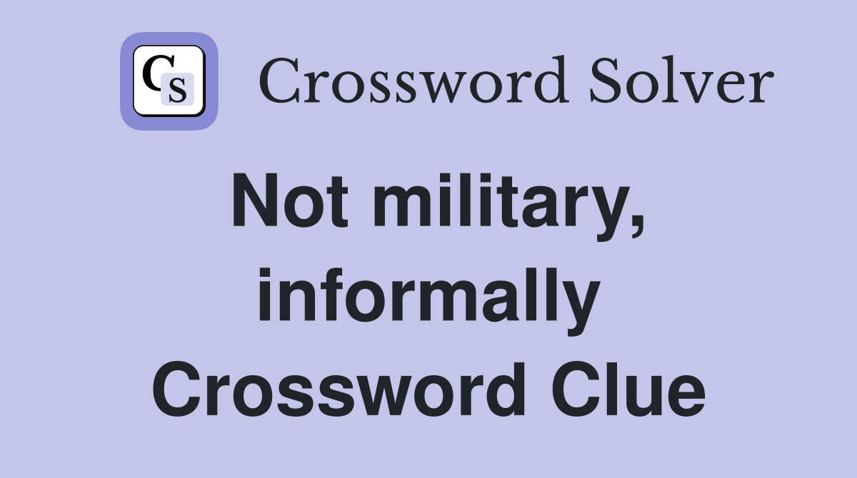 Not military, informally Crossword Clue