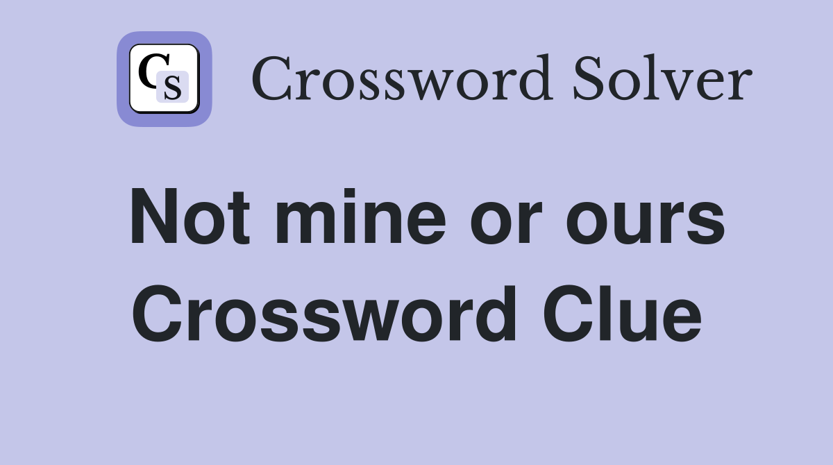 Not mine or ours Crossword Clue