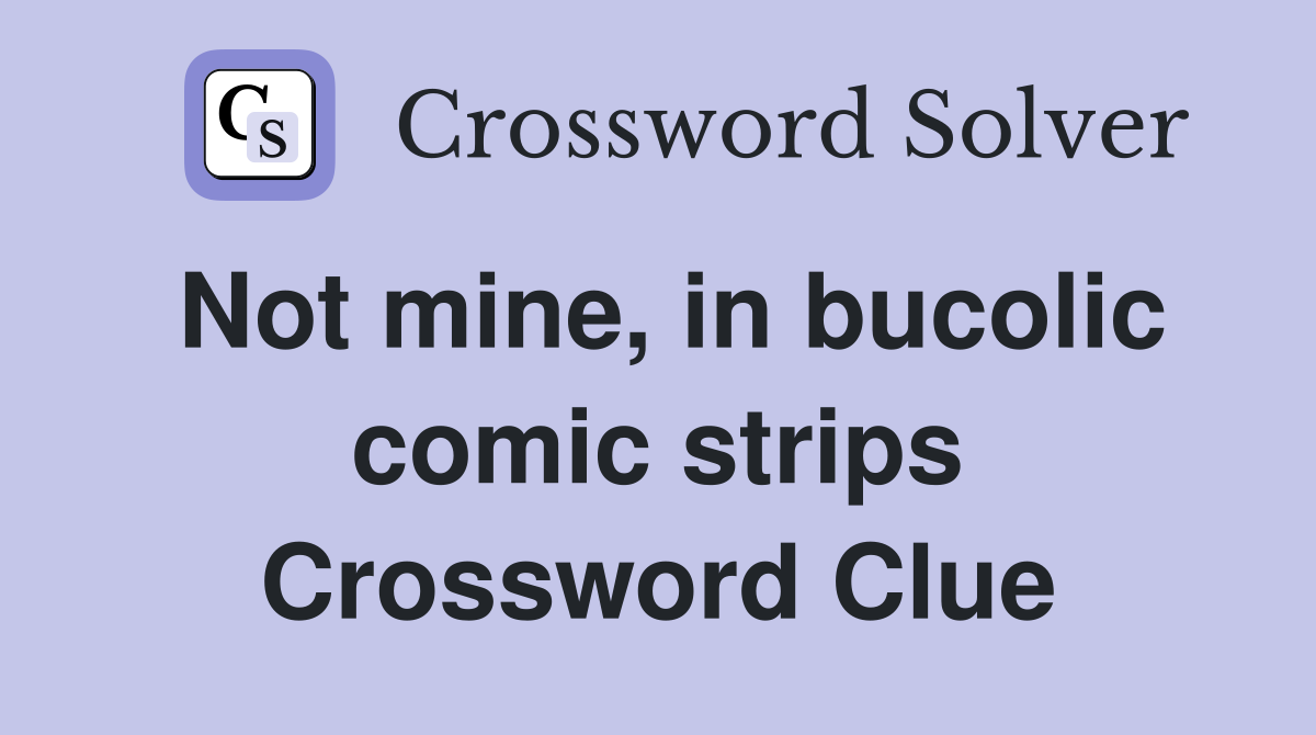 Not mine, in bucolic comic strips Crossword Clue