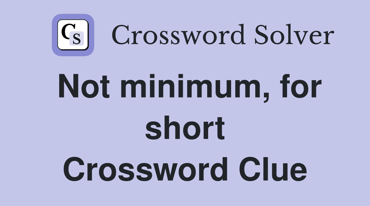 Not minimum, for short Crossword Clue