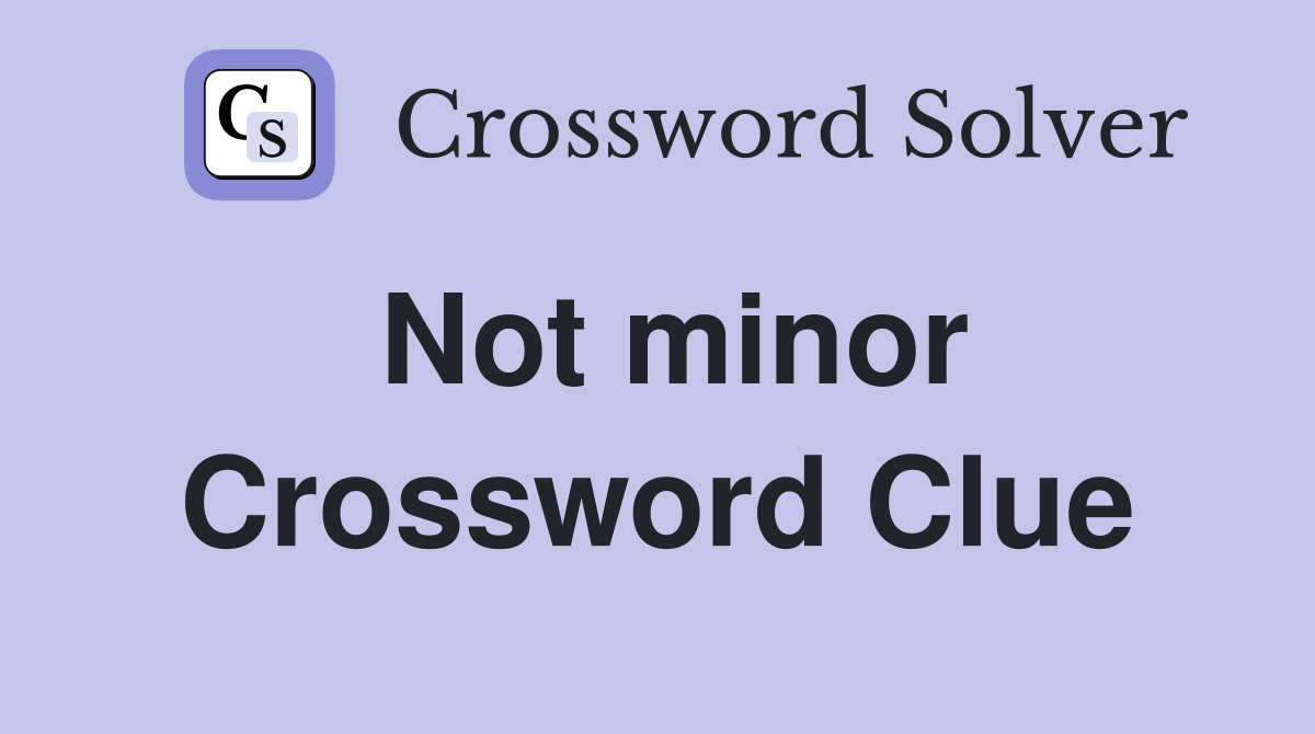Not minor Crossword Clue