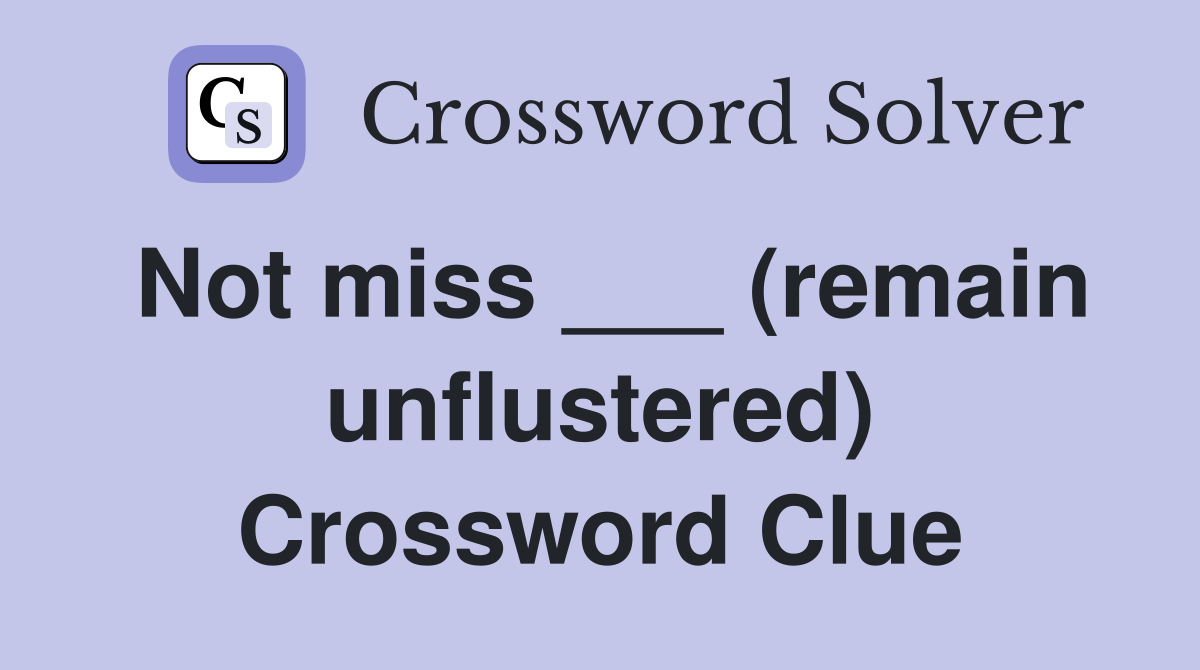 Not miss ___ (remain unflustered) Crossword Clue