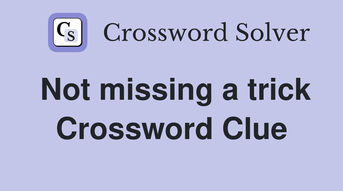 Not missing a trick Crossword Clue