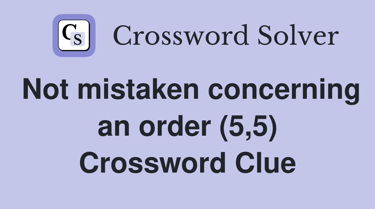 Not mistaken concerning an order (5,5) Crossword Clue