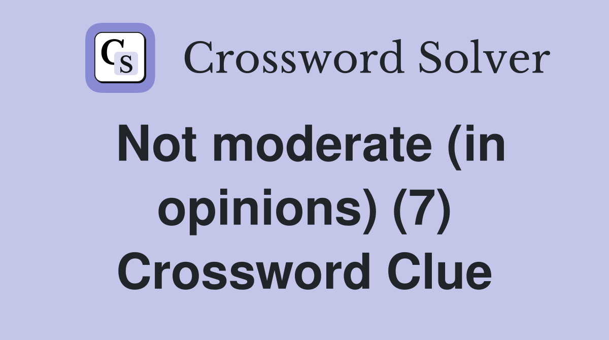 Not moderate (in opinions) (7) Crossword Clue