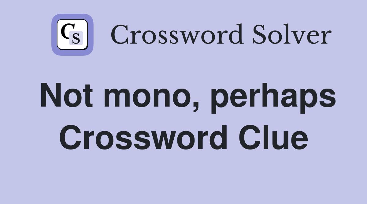 Not mono, perhaps Crossword Clue
