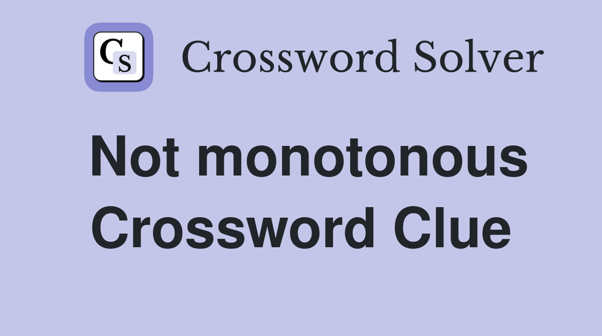 Not monotonous Crossword Clue