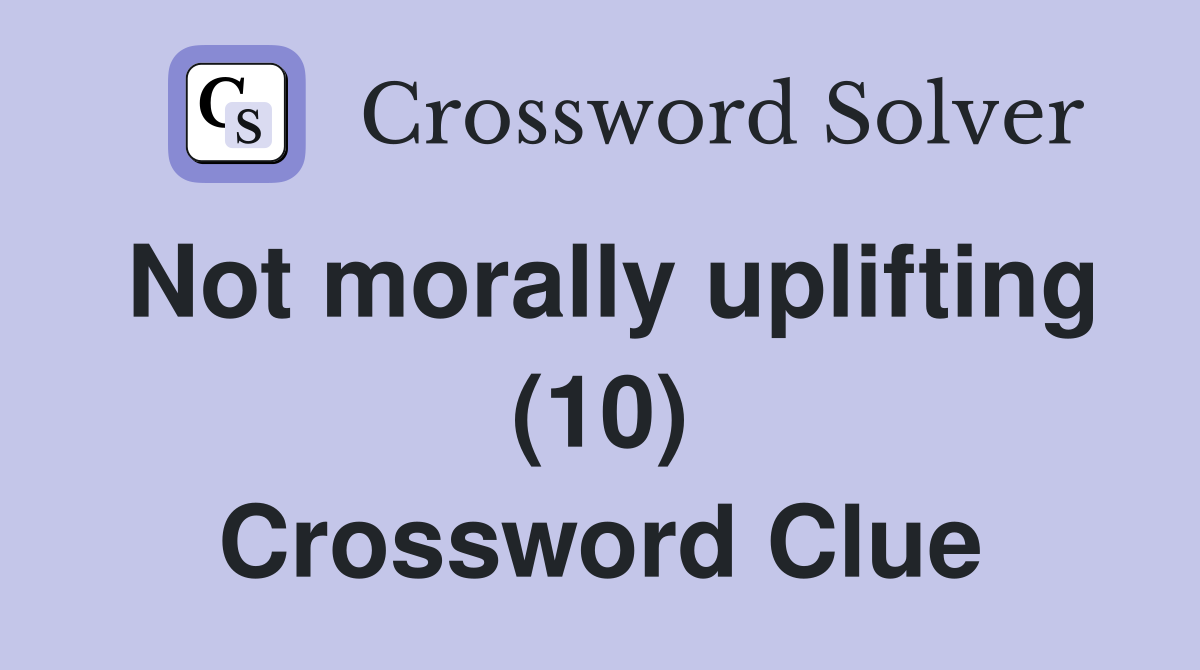 Not morally uplifting (10) Crossword Clue