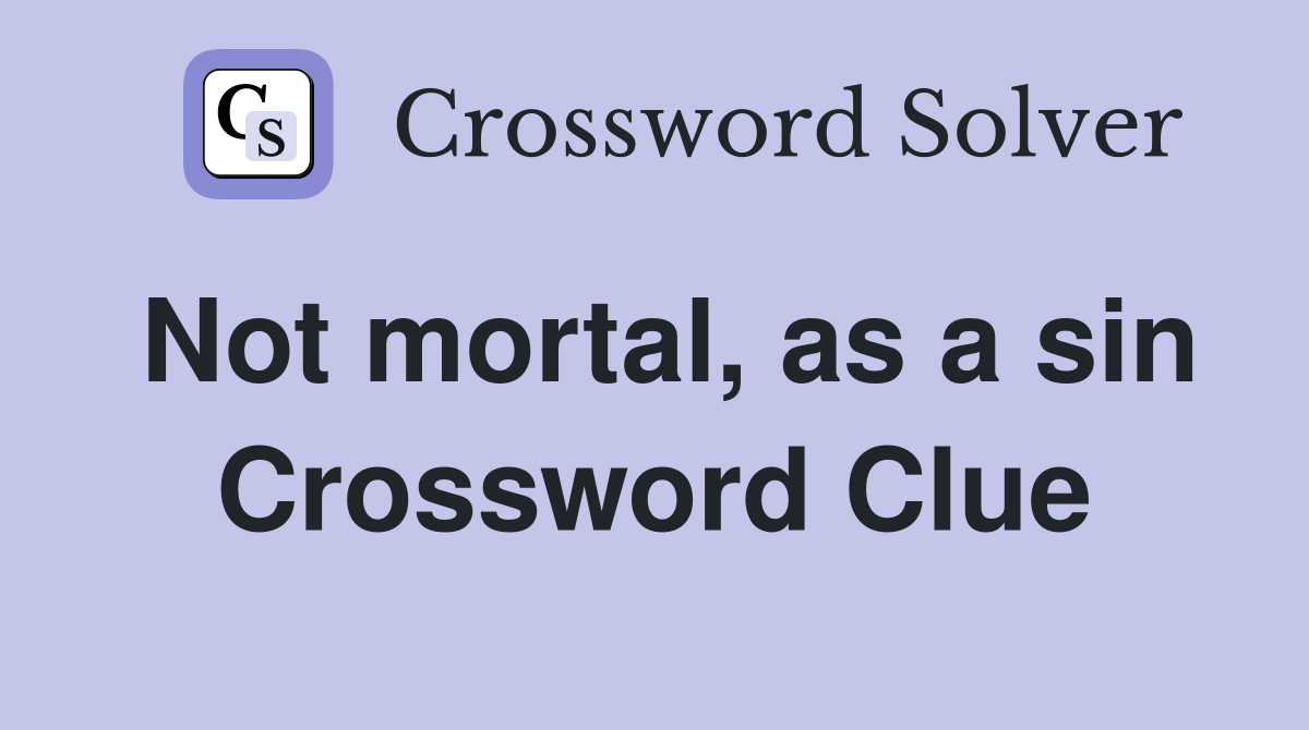 Not mortal, as a sin Crossword Clue