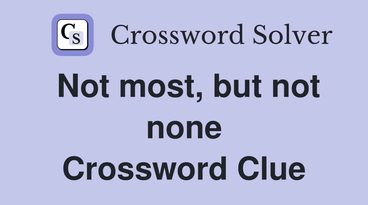 Not most, but not none Crossword Clue