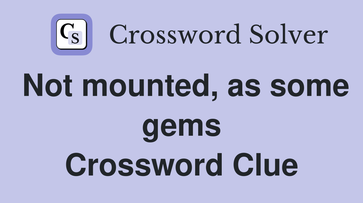 Not mounted, as some gems Crossword Clue