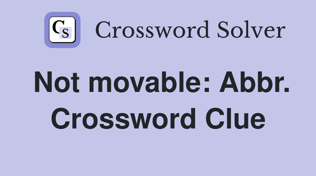 Not movable: Abbr. Crossword Clue