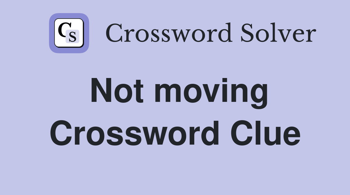 Not moving Crossword Clue Answers Crossword Solver