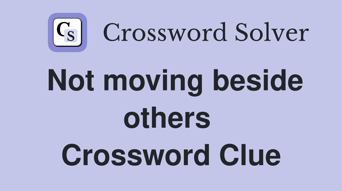 Not moving beside others  Crossword Clue