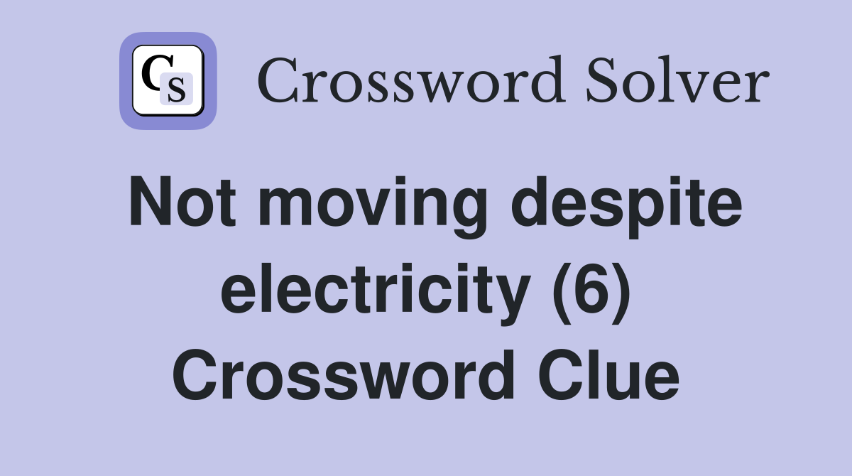Not moving despite electricity (6) Crossword Clue