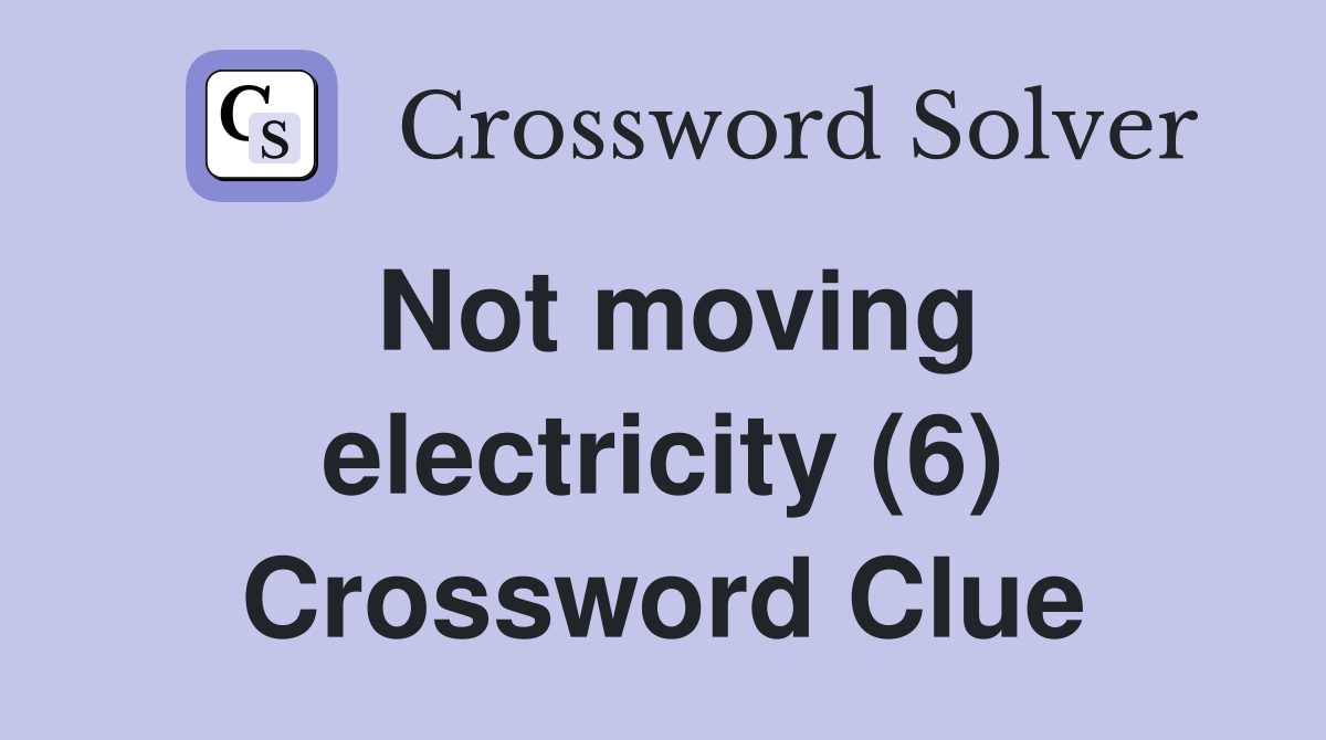 Not moving electricity (6) Crossword Clue