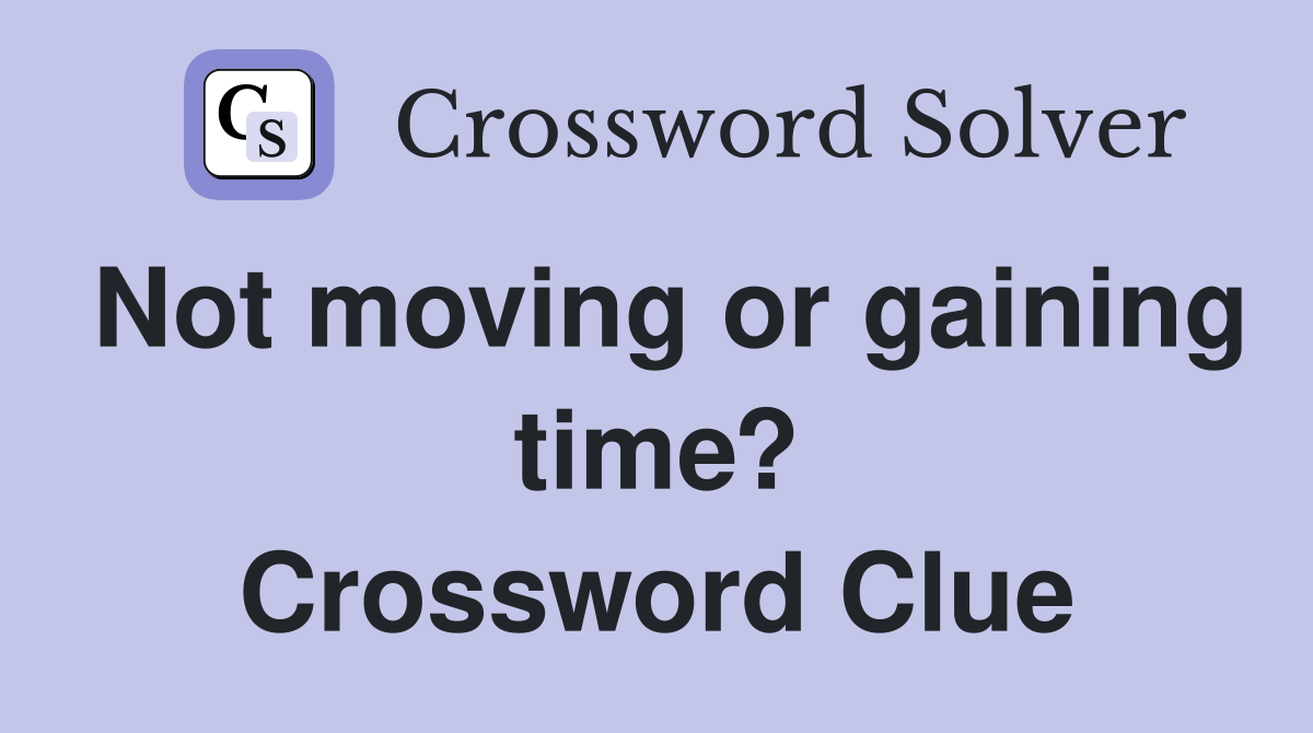 Not moving or gaining time? Crossword Clue