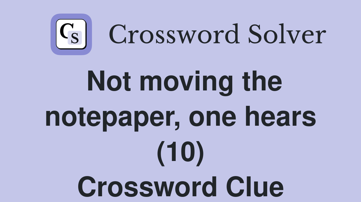 Not moving the notepaper, one hears (10) Crossword Clue