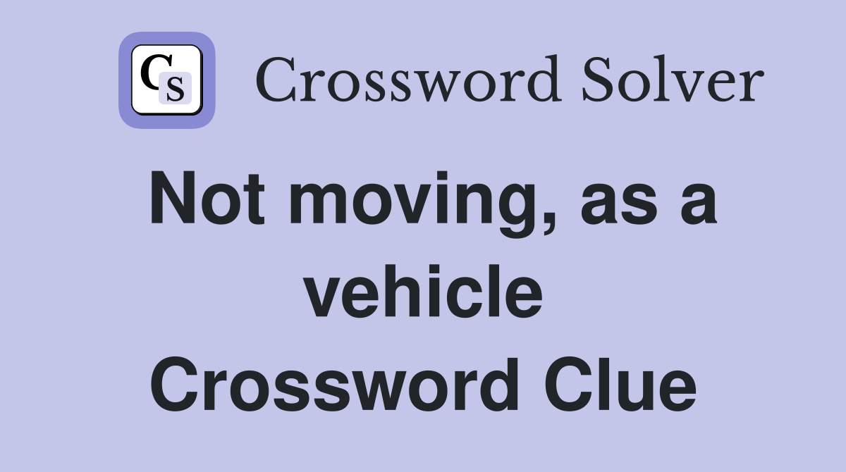 Not moving, as a vehicle Crossword Clue