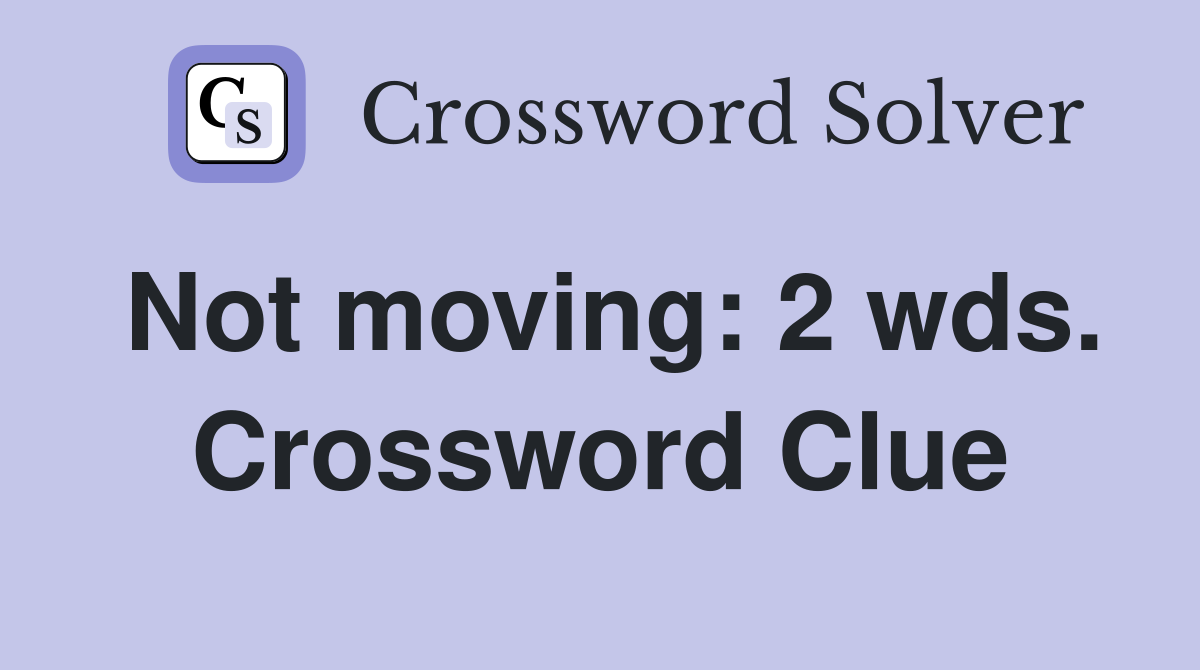 Not moving: 2 wds. Crossword Clue
