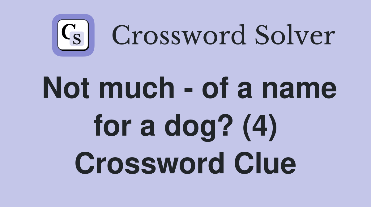 Not much - of a name for a dog? (4) Crossword Clue