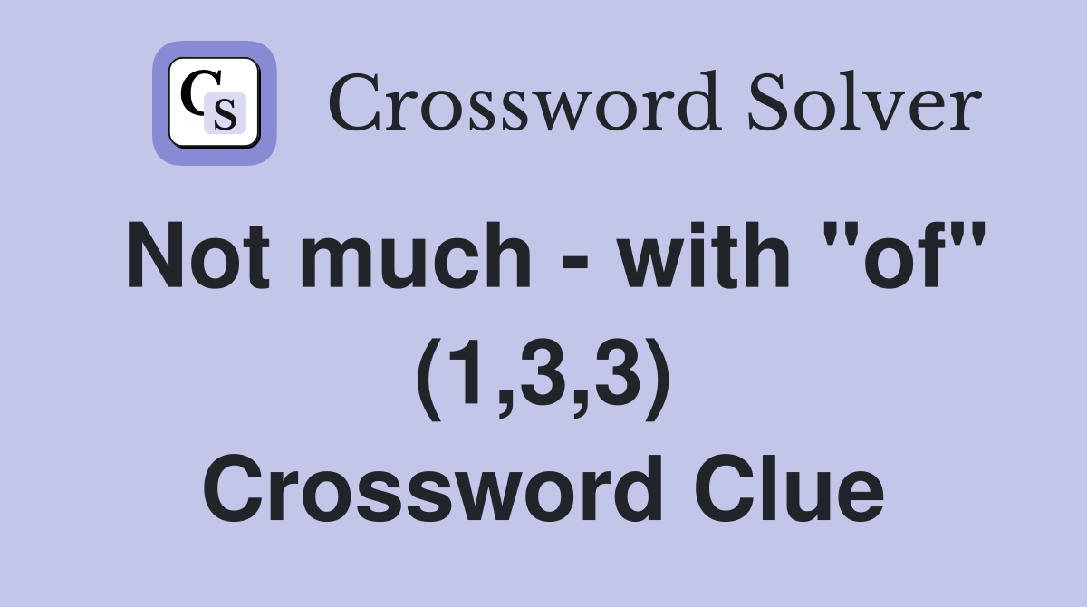 Not much - with "of" (1,3,3) Crossword Clue