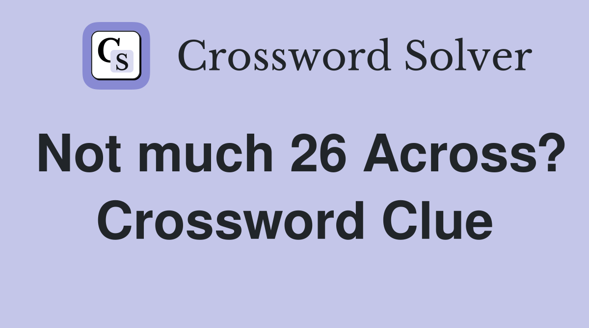 Not much 26 Across? Crossword Clue