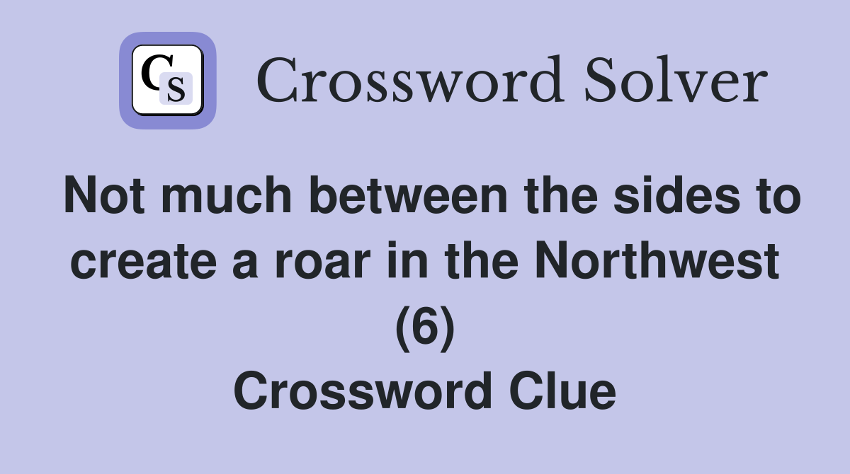 Not much between the sides to create a roar in the Northwest (6) Crossword Clue